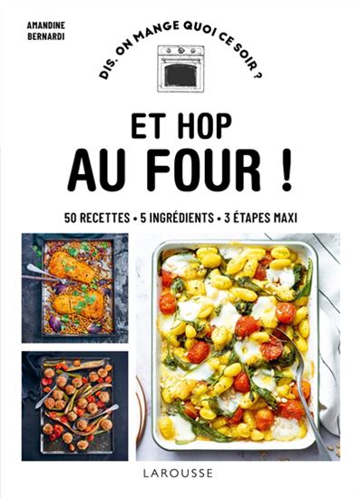Et hop au four ! : 50 recettes, 5 ingrédients, 3 étapes maxi - AMANDINE BERNARDI