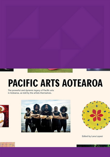 Pacific Arts Aotearoa: The powerful and dynamic legacy of Pacific arts in Aotearoa, as told by the artists themselves - LANA LOPESI