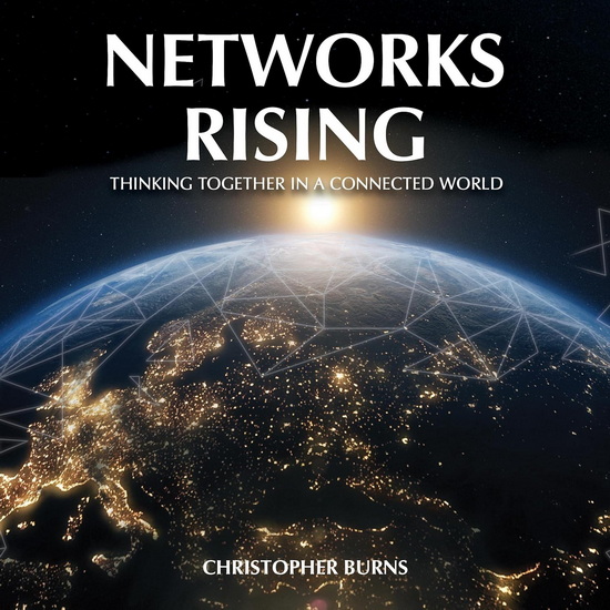 Networks Rising: Thinking Together in a Connected World - CHRISTOPHER BURNS