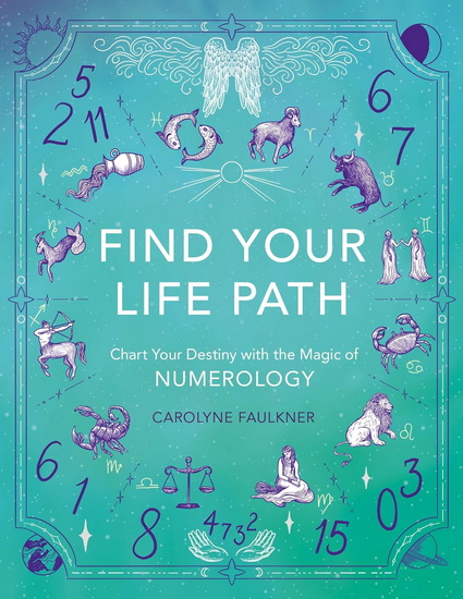 Find Your Life Path: Chart Your Destiny with the Magic of Numerology - CAROLYNE FAULKNER