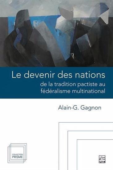 Le Devenir des nations : de la tradition pactiste au fédéralisme multinational - ALAIN-G GAGNON