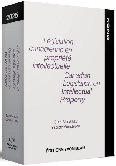 Législation canadienne en propriété intellectuelle 2025/Canadian Legislation on Intellectual Property 2025 - EJAN MACKAAY - YSOLDE GENDREAU