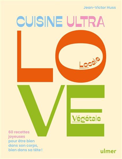 La Cuisine ultra love : 60 recettes joyeuses pour être bien dans son corps, bien dans sa tête - JEAN-VICTOR HUSS