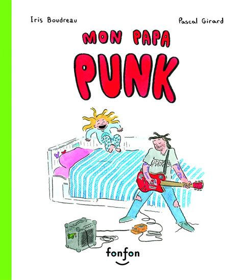 Mon papa punk - PASCAL GIRARD - IRIS BOUDREAU