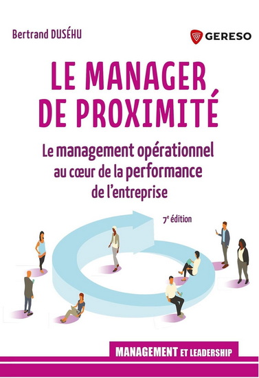 Le Manager de proximité : le management opérationnel au coeur de la performance de l&#39;entreprise 7e éd. - BERTRAND DUSÉHU