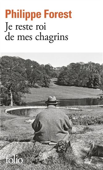 Je reste roi de mes chagrins - PHILIPPE FOREST