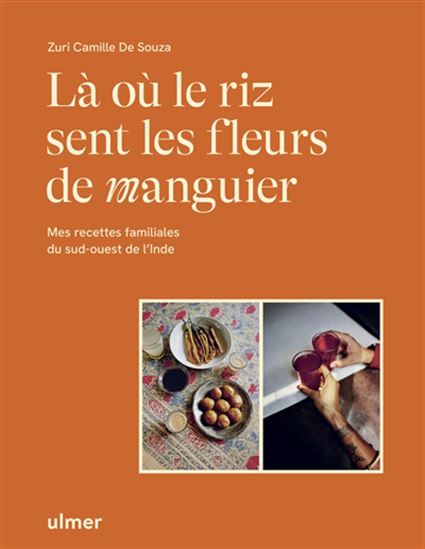 Là où le riz sent les fleurs de manguier : mes recettes familiales du sud-ouest de l&#39;Inde - ZURI CAMILLE DE SOUZA