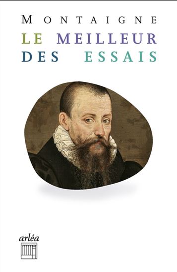 Le Meilleur des Essais : petite anthologie des Essais de Montaigne N. éd. - MICHEL DE MONTAIGNE
