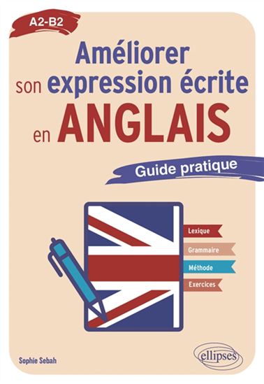 Améliorer son expression écrite en anglais : guide pratique : A2-B2 - SOPHIE SEBAH