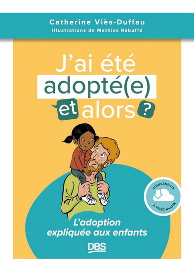 J'ai été adopté(e), et alors ? : l'adoption expliquée aux enfants - CATHERINE VIÈS DUFFAU - MATHIAS REBUFFÉ