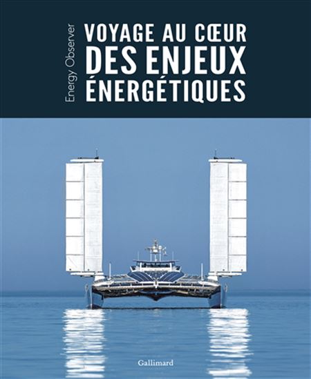 Voyage au coeur des enjeux énergétiques : Energy Observer - GILLES LUNEAU