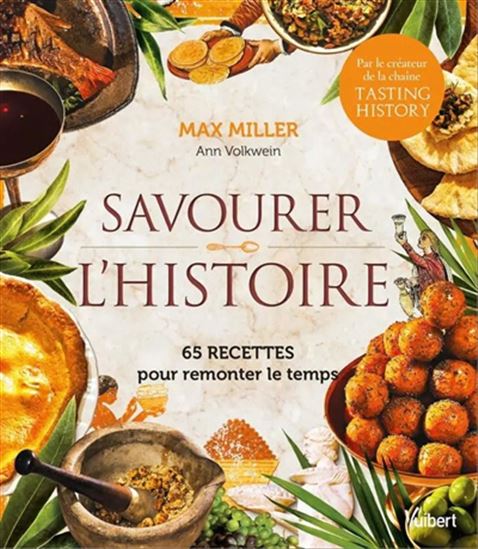 Savourer l&#39;histoire : 65 recettes pour remonter le temps - MAX MILLER - ANN VOLKWEIN