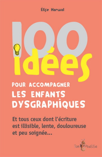 100 idées pour accompagner les enfants dysgraphiques - ELISE HARWAL