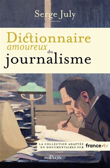 Dictionnaire amoureux du journalisme N. éd. - SERGE JULY - ALAIN BOULDOUYRE