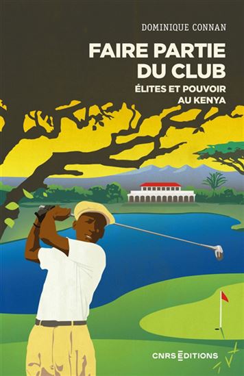 La Guerre des clubs : les élites au Kenya - DOMINIQUE CONNAN