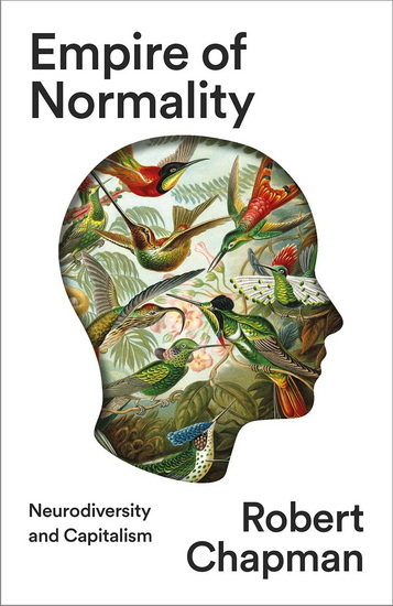 Empire of Normality: Neurodiversity and Capitalism - ROBERT CHAPMAN