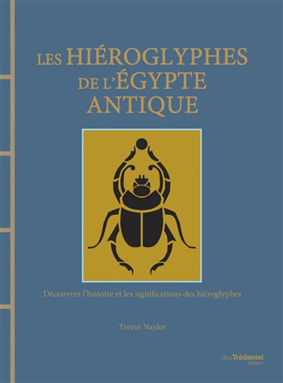 Les Hiéroglyphes de l&#39;Egypte antique : découvrez l&#39;histoire et les significations des hiéroglyphes - TREVOR NAYLOR
