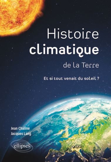 Histoire climatique de la Terre : et si tout venait du Soleil ? - JEAN CHALINE - JACQUES LANG
