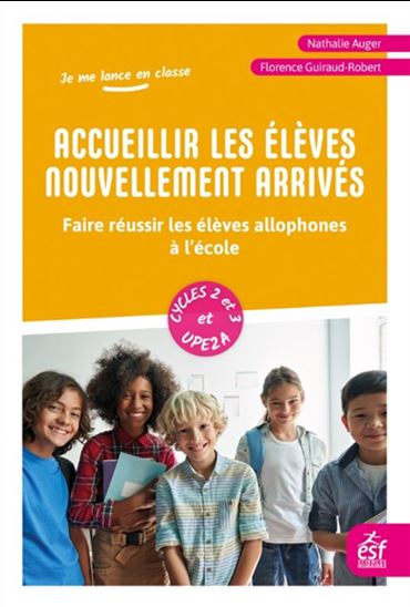 Accueillir les élèves nouvellement arrivés : faire réussir les élèves allophones à l’école - NATHALIE AUGER - FLORENCE GUIRAUD