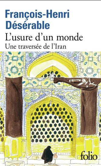 L&#39;Usure d&#39;un monde : une traversée de l&#39;Iran : récit - FRANÇOIS-HENRI DÉSÉRABLE