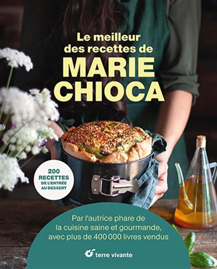 Le Meilleur des recettes de Marie Chioca : 200 recettes de l&#39;entrée au dessert - MARIE CHIOCA