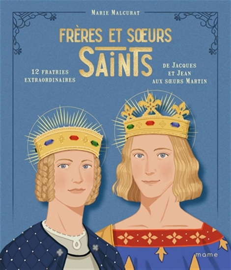 Frères et soeurs saints : 12 fratries extraordinaires de Jacques et Jean aux soeurs Martin - MARIE MALCURAT