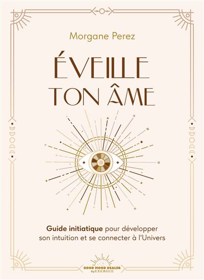 Éveille ton âme : guide initiatique pour développer son intuition et se connecter à l'Univers - MORGANE PEREZ
