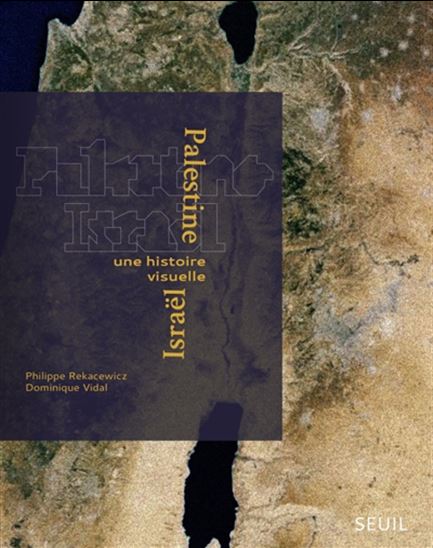 Palestine-Israël : une histoire visuelle - PHILIPPE REKACEWICZ - DOMINIQUE VIDAL