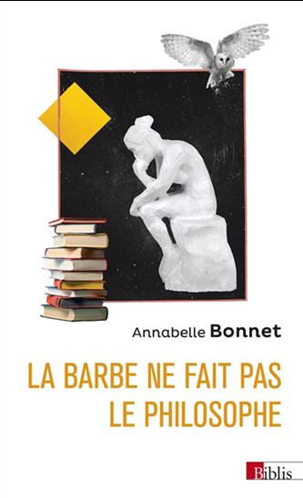 La Barbe ne fait pas le philosophe : les femmes et la philosophie en France, 1880-1949 - ANNABELLE BONNET