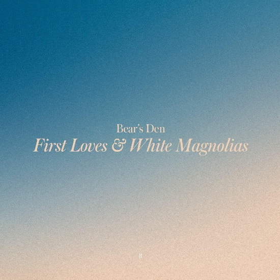 First Loves & White Magnolias - BEAR'S DEN