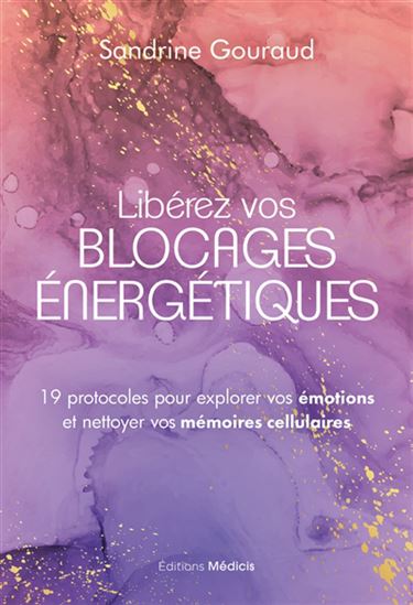 Libérez vos mémoires cellulaires : 20 soins énergétiques pour vous défaire de vos blocages et transformer votre vie - SANDRINE GOURAUD