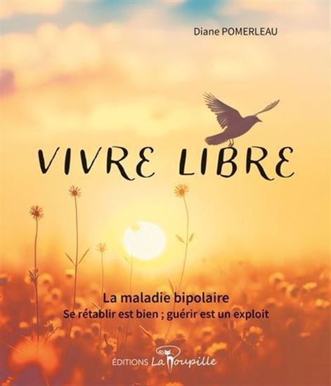 Vivre libre : la maladie bipolaire : se rétablir est bien, guérir est un exploit - DIANE POMERLEAU