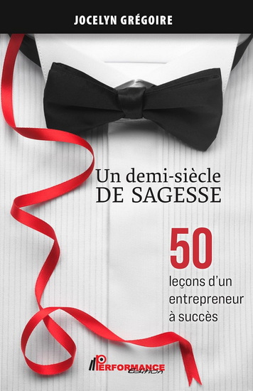 Un demi-siècle de sagesse : 50 leçons d&#39;un entrepreneur à succès - JOCELYN GRÉGOIRE