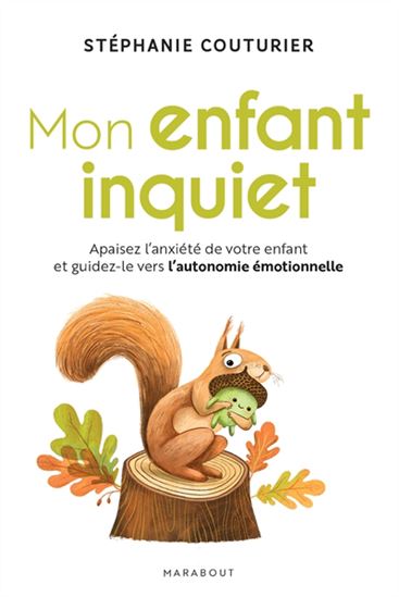 Mon enfant inquiet : apaisez l&#39;anxiété de votre enfant et guidez-le vers l&#39;autonomie émotionnelle - STÉPHANIE COUTURIER