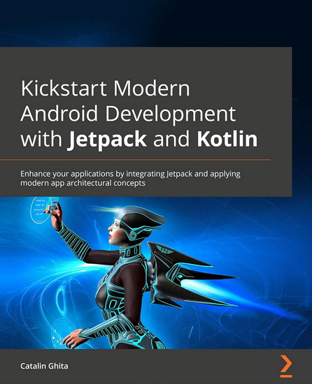 Kickstart Modern Android Development with Jetpack and Kotlin - CATALIN GHITA