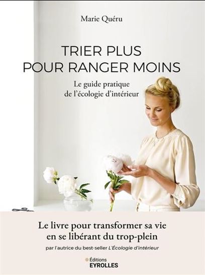 Trier plus pour ranger moins : le guide pratique de l'écologie d'intérieur - MARIE QUÉRU