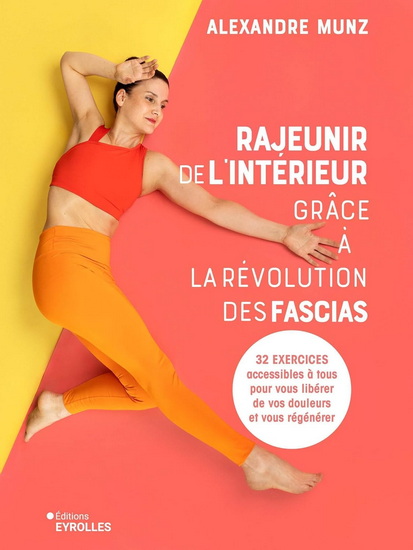 Rajeunir de l&#39;intérieur grâce à la révolution des fascias : 32 exercices accessibles à tous pour vous libérer de vos douleurs et vous régénérer - ALEXANDRE MUNZ
