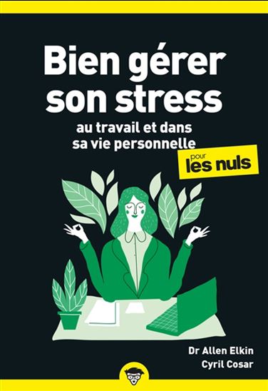 Bien gérer son stress au travail et dans sa vie personnelle pour les nuls N. éd. - ALLEN ELKING - CYRIL COSAR