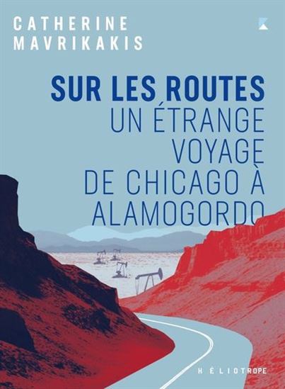 Sur les routes : Un étrange voyage de Chicago à Alamogordo - CATHERINE MAVRIKAKIS