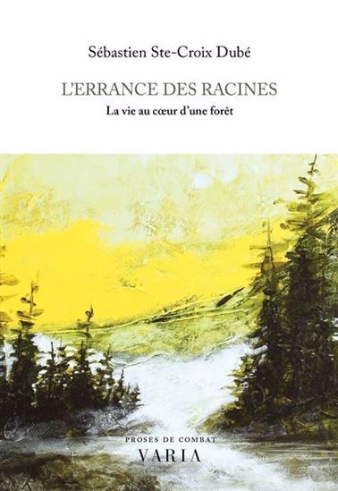 L&#39;Errance des racines : La vie au coeur d&#39;une forêt - SÉBASTIEN STE-CROIX DUBÉ