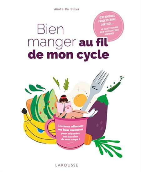 Bien manger au fil de mon cycle : oestrogènes, progestérone, cortisol... 40 recettes pour bien vivre avec mes hormones - ANAÏS DA SILVA