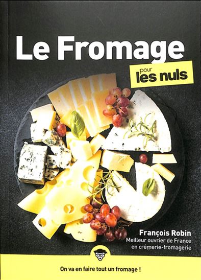 Le Fromage pour les nuls : on va en faire tout un fromage ! - FRANÇOIS ROBIN