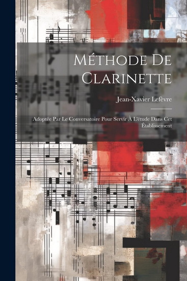 Méthode de clarinette : Adoptée par le conversatoire pour servir à l'étude dans cet établissement - JEAN XAVIER LEFÈVRE