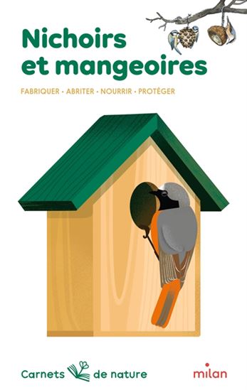 Nichoirs et mangeoires : fabriquer, abriter, nourrir, protéger N. éd. - SYLVIE BÉZUEL - CHRISTIAN HEINRICH