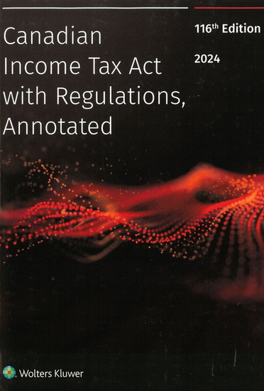 Canadian Income Tax Act with Regulations, Annotated 2024 116th ed. - COLLECTIF