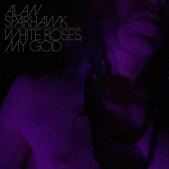 White Roses, My God - ALAN SPARHAWK