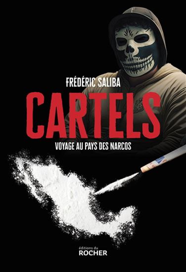 Cartels : voyage au pays des narcos - FRÉDÉRIC SALIBA