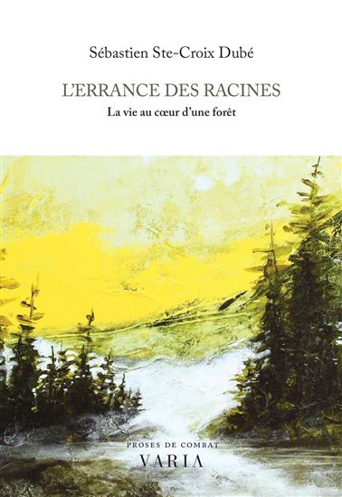 L&#39;Errance des racines : La vie au coeur d&#39;une forêt - SÉBASTIEN STE-CROIX DUBÉ