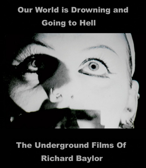 Our World Is Drowning and Going To Hell:Underground Films Of Richard Baylor (Blu-ray)