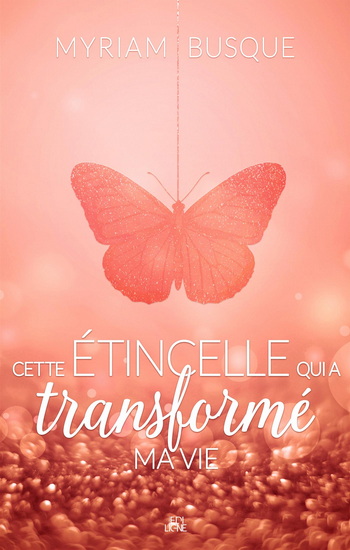 Cette étincelle qui a transformé ma vie - MYRIAM BUSQUE